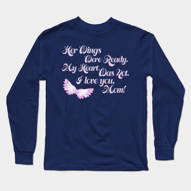 Her Wings Were Ready My Heart Was Not I Love You Mom design Long Sleeve T-Shirt by nikkidawn74